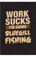 Work Sucks I'm Going Bluegill Fishing: Funny Fishing Journal For Men: Blank Lined Notebook For Fisherman