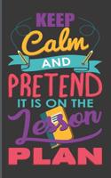 Keep Calm and Pretend It's on the Lesson Plan: Teachers' Journal or Notebook for Motivational and Inspirational Writing