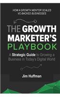 The Growth Marketer's Playbook: A Strategic Guide to Growing a ?Business in Today's Digital World