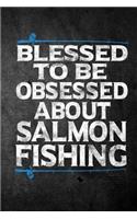 Blessed To Be Obsessed About Salmon Fishing: Funny Fish Journal For Men: Blank Lined Notebook For Fisherman To Write Notes & Writing
