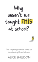 Why Weren’t We Taught This at School?: The Surprisingly Simple Secret to Transforming Life's Challenges