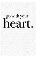 Go with Your Heart: A 6x9 Inch Matte Softcover Notebook Journal with 120 Blank Lined Pages and an Uplifting Motivational Cover Slogan