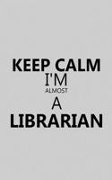 Keep Calm I'm Almost a Librarian: Notebook, Journal or Planner Size 6 X 9 110 Lined Pages Office Equipment Great Gift Idea for Christmas or Birthday for a Librarian