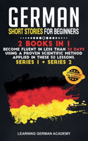 German Short Stories For Beginners: 2 Books in 1: Become Fluent in Less Than 30 Days Using a Proven Scientific Method Applied in These Language Lessons. (Series 1 + Series 2)(5 Learning German with Stories)