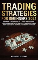 Trading Strategies For Beginners 2021: 2 books in 1: Trading Online + Swing with Options. A Professional Guide With The Best Tips And Tricks to Build Your Business and Becoming a Successf(Trading Strategies for Beginners 2021)