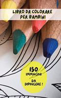 Libro Da Colorare Per Bambini - 150 Immagini Da Dipingere - (Paperback Version - Italian Language Edition): 150 Disegni Già Pronti da Pitturare Con Matite, Pastelli o Pennarelli ! Activity Coloring Book For Kids !