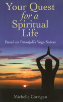 Your Quest for a Spiritual Life: Based on Patanjali's Sutras for Everyone on Their Spiritual Journey Seeking Guidance