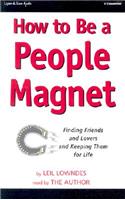 How to Be a People Magnet: Finding Friends and Lovers and Keeping Them for Life: Finding Friends and Lovers and Keeping Them for Life