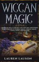 Wiccan Magic: A Book of Spells for Wiccans, Witches and other Practitioners of Herbal Magic, Crystal Magic, Candle Magic and Rituals