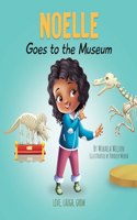Noelle Goes to the Museum: A Story About New Adventures and Making Learning Fun for Kids Ages 2-8