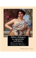Althea: dialogues in aspirations and duties By: Vernon Lee: Vernon Lee was the pseudonym of the British writer Violet Paget (14 October 1856 - 13 February 1