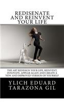 Rediséñate and Reinvent your Life: The Art REDESIGN your life, REINVENT, INNOVATE, APPEAR AGAIN and create a new and improved version of yourself