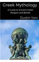 Greek Mythology: A Guide to Ancient Greek Religion and Beliefs