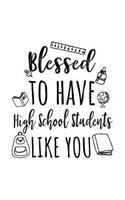 Blessed To Have High School Students Like You: High School Teacher Appreciation Journal Notebook