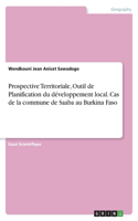 Prospective Territoriale, Outil de Planification du développement local. Cas de la commune de Saaba au Burkina Faso