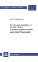 Die Insolvenzantragspflicht des faktischen Organs: Im Vergleich zu den insolvenzrechtlichen Pflichten des "de facto director" und des "shadow director" im englischen Recht(4083 Europaeische Hochschulschriften Recht)