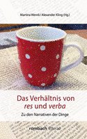 Das Verhaltnis Von Res Und Verba: Zu Den Narrativen Der Dinge
