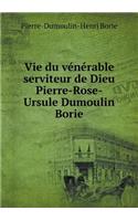 Vie du vénérable serviteur de Dieu Pierre-Rose-Ursule Dumoulin Borie