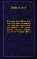 L. Dutens Abhandlung Von Den Edelsteinen Vom Ersten Und Zweyten Rang Und Von Den Mitteln Sie Zu Kennen Und Zu Schatzen: Aus Dem Franz. Ubers (German Edition)