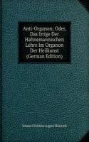 Anti-Organon; Oder, Das Irrige Der Hahnemannischen Lehre Im Organon Der Heilkunst (German Edition)