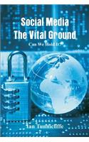 Social Media - The Vital Ground: Can We Hold It