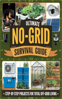 The Ultimate No-Grid Survival Guide: Step-by-Step Projects for Total Off-Grid Living