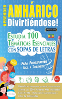 Aprender Amhárico Divirtiéndose! - Para Principiantes: Fácil a Intermedio - Estudia 100 Temáticas Esenciales Con Sopas de Letras - Vol.1