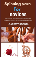 Spinning Yarn for Novices: Practical Instructions For Yarn Spinning With Simple Illustrations