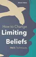 How to Change Limiting Beliefs, Vol.I: Techniques