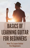 Basics Of Learning Guitar For Beginners: How To Learn Guitar For Beginners: Guitar For Beginners