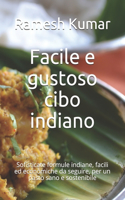 Facile e gustoso cibo indiano: Sofisticate formule indiane, facili ed economiche da seguire, per un pasto sano e sostenibile