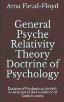 General Psyche Relativity Theory Doctrine of Psychology: Doctrine of Psychosis as the Anti-Anxiety and as the Foundation of Consciousness