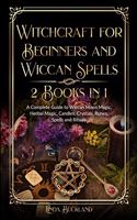 Witchcraft for Beginners and Wiccan Spells 2 Books in 1: a Complete Guide to Wiccan Moon Magic, Herbal Magic, Candles, Crystals, Spells and Rituals.(3 Wiccan Witchcraft)