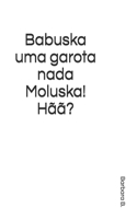 Babuska uma garota nada Moluska! Hãã?