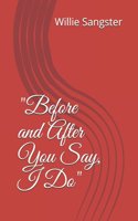 Before and After You Say, I Do