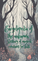 Encyclopedia of the unknown.: Bestiary of magical creatures for kids.