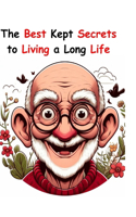 The Best Kept Secrets for Living a Long Life