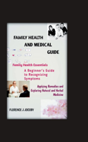 Family health and medical guide: "Family Health Essentials, A Beginner'sGuide to Recognizing Symptoms, Applying Remedies, and Exploring Natural and Herbal Medicine"