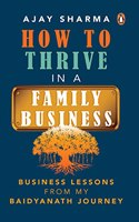 How to Thrive in a Family Business: Business Lessons from My Baidyanath Journey