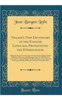 Nelson's New Dictionary of the English Language, Pronouncing and Etymological: Diligently Prepared and Compared by the Nelson Editorial Staff; With the Derivations and Meaning of Over 25, 000 Words in Common Use Among English-Speaking People, and a: Diligently Prepared and Compared by the Nelson Editorial Staff; With the Derivations and Meaning of Over 25, 000 Words in Common Use Among English-S