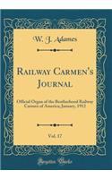 Railway Carmen's Journal, Vol. 17: Official Organ of the Brotherhood Railway Carmen of America; January, 1912 (Classic Reprint)