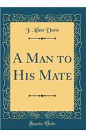 A Man to His Mate (Classic Reprint)
