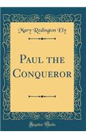 Paul the Conqueror (Classic Reprint)