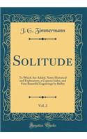 Solitude, Vol. 2: To Which Are Added, Notes Historical and Explanatory, a Copious Index, and Four Beautiful Engravings by Ridley (Classic Reprint)