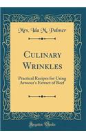 Culinary Wrinkles: Practical Recipes for Using Armour's Extract of Beef (Classic Reprint)
