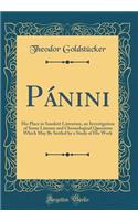 Pï¿½nini: His Place in Sanskrit Literature, an Investigation of Some Literary and Chronological Questions Which May Be Settled by a Study of His Work (Classic Reprint): His Place in Sanskrit Literature, an Investigation of Some Literary and Chronological Questions Which May Be Settled by a Study of His Work (Classic