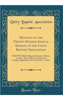 Minutes of the Twenty-Eighth Annual Session of the Unity Baptist Association: Held with Shiloh Baptist Church, Chilton County, Ala;, Friday, Saturday and Sunday, September 29, 30 and Oct, 1, 1882 (Classic Reprint)