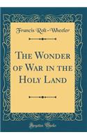 The Wonder of War in the Holy Land (Classic Reprint)