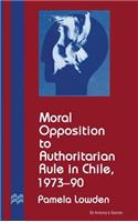 Moral Opposition to Authoritarian Rule in Chile, 1973-90
