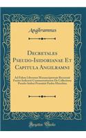 Decretales Pseudo-Isidorianae Et Capitula Angilramni: Ad Fidem Librorum Manuscriptorum Recensuit Fontes Indicavit Commentationem De Collectione Pseudo-Isidori Praemisit Paulus Hinschius (Classic Reprint)